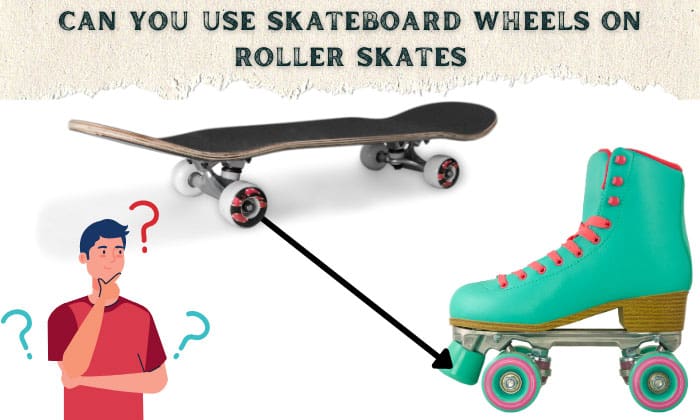 can you use skateboard wheels on roller skates