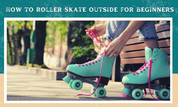 how to roller skate outside for beginners