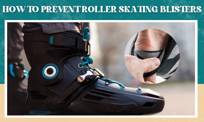 how to prevent roller skating blisters