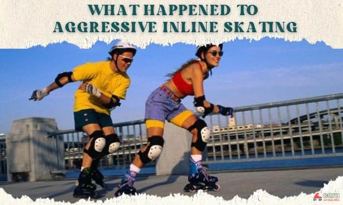 what happened to aggressive inline skating